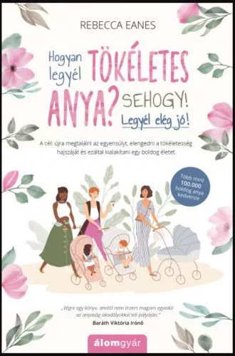 Hogyan legyél tökéletes anya? Sehogy! Legyél elég jó!