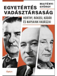   Egyetértés vadásztársaság - Horthy, Rákosi, Kádár és napjaink vadászai