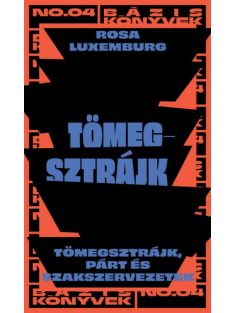   Tömegsztrájk - Tömegsztrájk, párt és szakszervezetek - Bázis könyvek