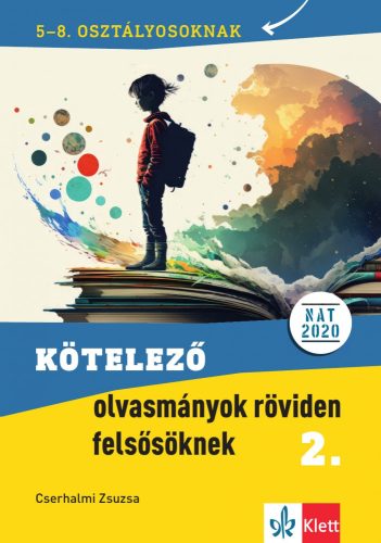 Kötelező olvasmányok röviden felsősöknek 2. 5-8. osztályosoknak - 5-8. osztályban kötelező olvasmányok feldolgozását seg - Magyar nyelv  témájú könyvek és olvasmányok