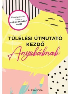 Túlélési útmutató kezdő anyukáknak