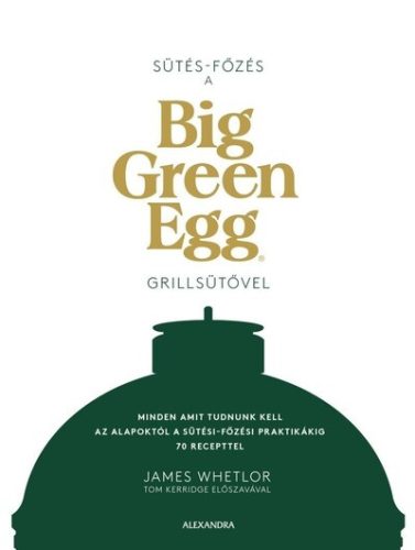 Sütés-főzés a Big Green Egg grillsütővel - Szakácskönyvek elmélyült tudást adó szakkönyvek