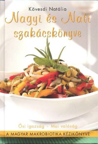 *NAGYI ÉS NATI SZAKÁCSKÖNYVE /A MAGYAR MAKROBIOTIKA KÉZIKÖNYVE - Reformkonyha  témájú könyvek és olvasmányok