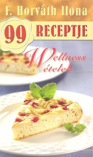 Wellness ételek /F. Horváth Ilona 99 receptje 19. - Reformkonyha  témájú könyvek és olvasmányok