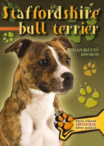 Staffordshire bull terrier - Gazdiképző kisokos /Állattartók kézikönyve - Háziállatok, házi kedvencek  témájú könyvek és olvasmányok