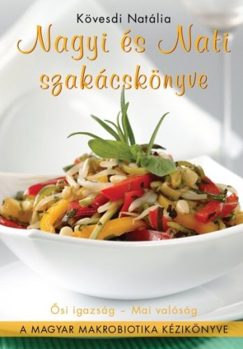 Nagyi és Nati szakácskönyve /A magyar makrobiotika kézikönyve - Reformkonyha  témájú könyvek és olvasmányok