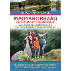 Magyarország csodálatos túraútvonalai - Gyalogtúrák, kerékpáros és vízi kirándulások családoknak is - Magyarország  témájú könyvek és olvasmányok