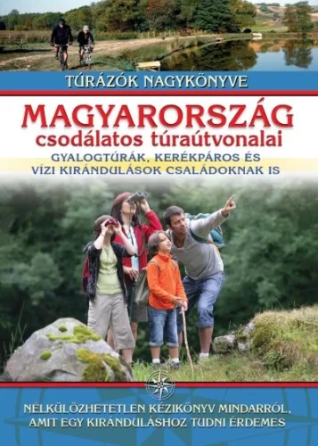 Magyarország csodálatos túraútvonalai - Gyalogtúrák, kerékpáros és vízi kirándulások családoknak is - Magyarország  témájú könyvek és olvasmányok