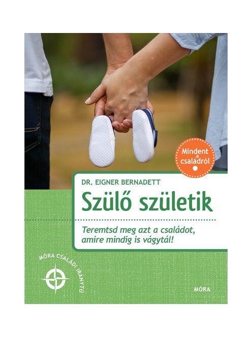 Szülő születik - Teremtsd meg azt a családot amire vágytál - Móra családi iránytű