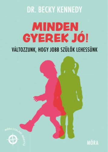 Minden gyerek jó! - Változzunk, hogy jobb szülők lehessünk - Móra Családi Iránytű - Családi kapcsolatok  témájú könyvek és olvasmányok