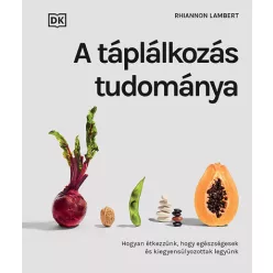 A táplálkozás tudománya - Hogyan étkezzünk, hogy egészségesek és kiegyensúlyozottak legyünk - Táplálkozás egészségtudatos életmódhoz kapcsolódó könyvek