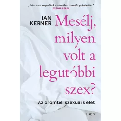 Mesélj, milyen volt a legutóbbi szex? - Az örömteli szexuális élet - Pszichológia  témájú könyvek és olvasmányok