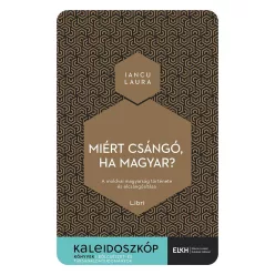 Miért csángó, ha magyar? - A moldvai magyarság története és elcsángósítása - Kaleidoszkóp Könyvek - Ismeretterjesztő  témájú könyvek és olvasmányok