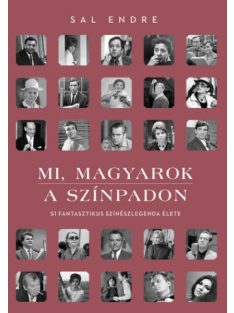   Mi, magyarok a színpadon - 51 fantasztikus színészlegenda élete (2. kiadás)