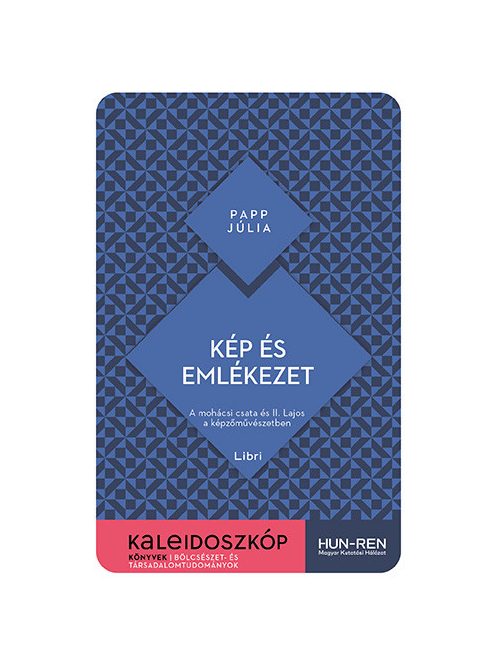 Kép és emlékezet - A mohácsi csata és II. Lajos a képzőművészetben - Kaleidoszkóp Könyvek