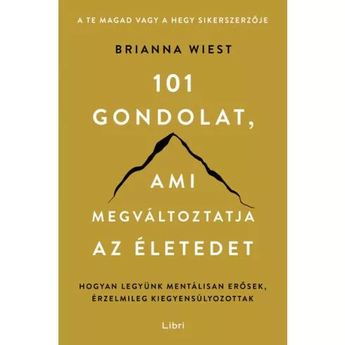 101 gondolat, ami megváltoztatja az életedet - Hogyan legyünk mentálisan erősek, érzelmileg kiegyensúlyozottak - Pszichológia  témájú könyvek és olvasmányok