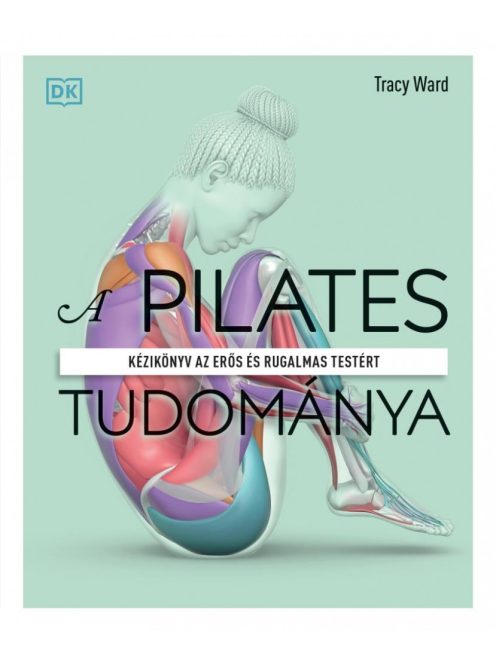 A pilates tudománya - Kézikönyv az erős és rugalmas testért