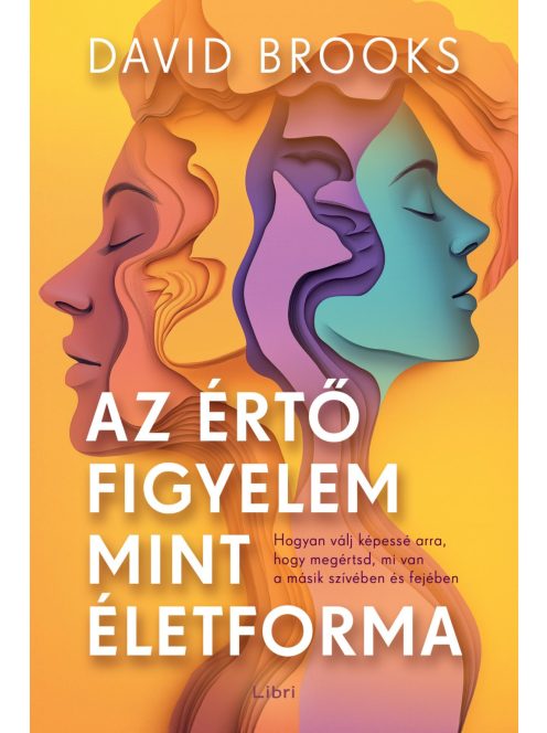 Az értő figyelem mint életforma - Hogyan válj képessé arra, hogy megértsd, mi van a másik szívében és fejében
