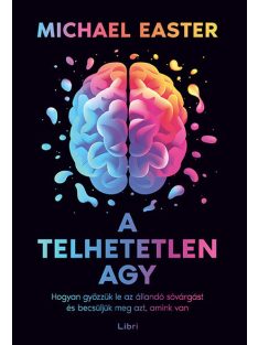   A telhetetlen agy - Hogyan győzzük le az állandó sóvárgást és becsüljük meg azt, amink van