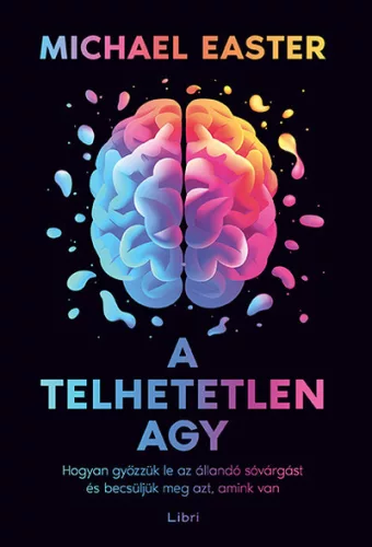 A telhetetlen agy - Hogyan győzzük le az állandó sóvárgást és becsüljük meg azt, amink van - Pszichológia  témájú könyvek és olvasmányok