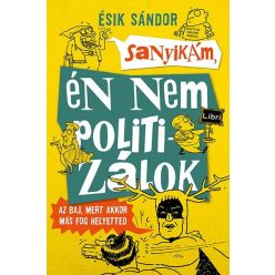   Sanyikám, én nem politizálok - Az baj, mert akkor más fog helyetted (2. kiadás)