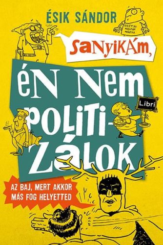 Sanyikám, én nem politizálok - Az baj, mert akkor más fog helyetted (2. kiadás)