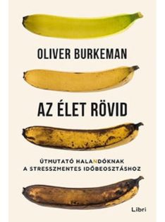   Az élet rövid - Útmutató halandóknak a stresszmentes időbeosztáshoz (új kiadás)