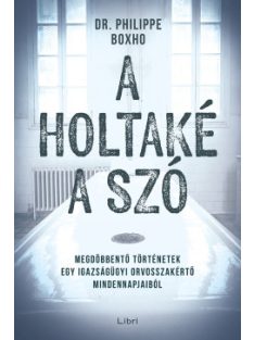   A holtaké a szó - Megdöbbentő történetek egy igazságügyi orvosszakértő mindennapjaiból