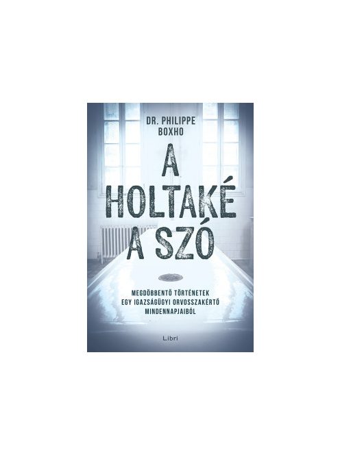 A holtaké a szó - Megdöbbentő történetek egy igazságügyi orvosszakértő mindennapjaiból