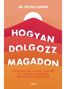   Hogyan dolgozz magadon - Gyógyítsd meg a lelked, az elméd és a tested a holisztikus pszichológia segítségével (új kiadás