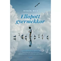 Ellopott gyermekkor - A parentifikáció jelensége - önfeláldozás gyerekkorban, felnőttkorban és a párkapcsolatokban (új k - Pszichológia  témájú könyvek és olvasmányok