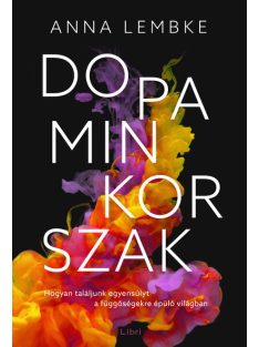   Dopaminkorszak - Hogyan találjunk egyensúlyt a függőségekre épülő világban (2. kiadás)