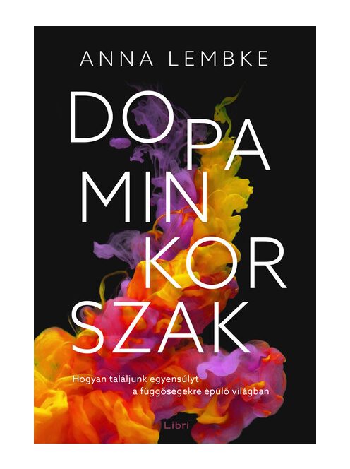 Dopaminkorszak - Hogyan találjunk egyensúlyt a függőségekre épülő világban (2. kiadás)