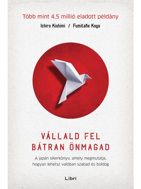Vállald fel bátran önmagad - A japán sikerkönyv, amely megmutatja, hogyan lehetsz valóban szabad és boldog (3. kiadás)