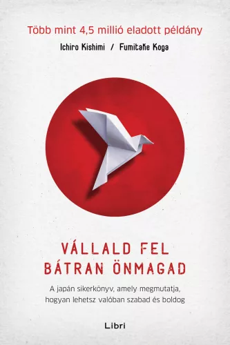 Vállald fel bátran önmagad - A japán sikerkönyv, amely megmutatja, hogyan lehetsz valóban szabad és boldog (3. kiadás) - Pszichológia  témájú könyvek és olvasmányok
