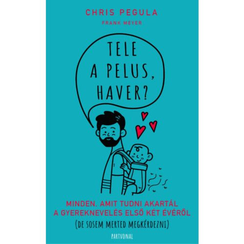 Tele a pelus, haver? - Minden, amit tudni akartál a gyereknevelés első két évéről (de sosem merted megkérdezni) - Gyermek- és ifjúkor  témájú könyvek és olvasmányok