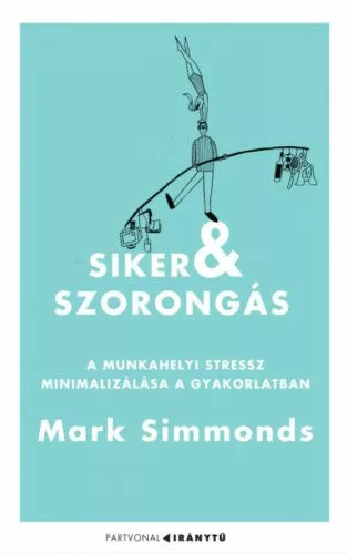 Siker és szorongás - A munkahelyi stressz minimalizálása a gyakorlatban - Pszichológia  témájú könyvek és olvasmányok