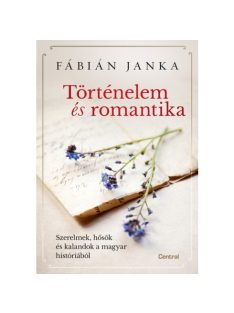   Történelem és romantika - Szerelmek, hősök és kalandok a magyar históriából