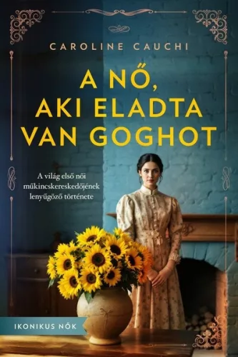 A nő, aki eladta Van Goghot - Ikonikus nők - Romantikus  témájú könyvek és olvasmányok