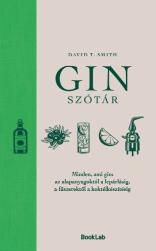 Ginszótár - Minden, ami gin: az alapanyagoktól a lepárlásig, a fűszerektől a koktélkészítésig - Italok  témájú könyvek és olvasmányok