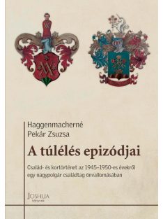   A túlélés epizódjai - Család- és kortörténet az 1945-1950-es évekről egy nagypolgár családtag önvallomásában - Megélt so