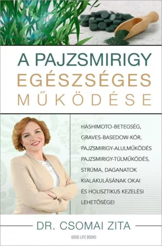 A pajzsmirigy egészséges működése - Hashimoto-betegség, Graves-Basedow kór, pajzsmirigy alulműködés- túlműködés, strúma, - Ismeretterjesztés egészségtudatos életmódhoz kapcsolódó könyvek