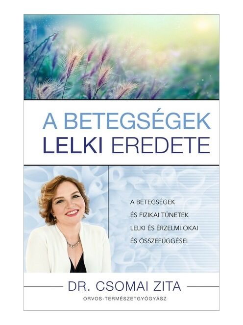 A betegségek lelki eredete - A betegségek és fizikai tünetek lelki és érzelmi okai és összefüggései