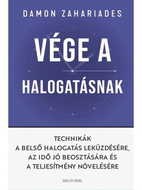 Vége a halogatásnak - Technikák a belső halogatás leküzdésére, az idő jó beosztására és a teljesítmény növelésére