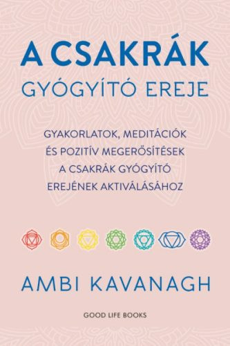 A csakrák gyógyító ereje - Gyakorlatok, meditációk és pozitív megerősítések a csakrák gyógyító erejének aktiválásához - Egészséges test és lélek egészségtudatos életmódhoz kapcsolódó könyvek