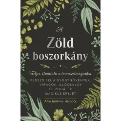 A zöld boszorkány - Teljes útmutató a természetmágiához - FEDEZD FEL A GYÓGYNÖVÉNYEK, VIRÁGOK, ILLÓOLAJOK ÉS RITUÁLÉK MÁ - Mágia és misztikum  témájú könyvek és olvasmányok