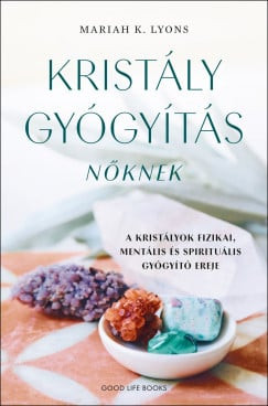 Kristálygyógyítás nőknek - A kristályok fizikai, mentális és spirituális gyógyító ereje - Egészséges test és lélek egészségtudatos életmódhoz kapcsolódó könyvek