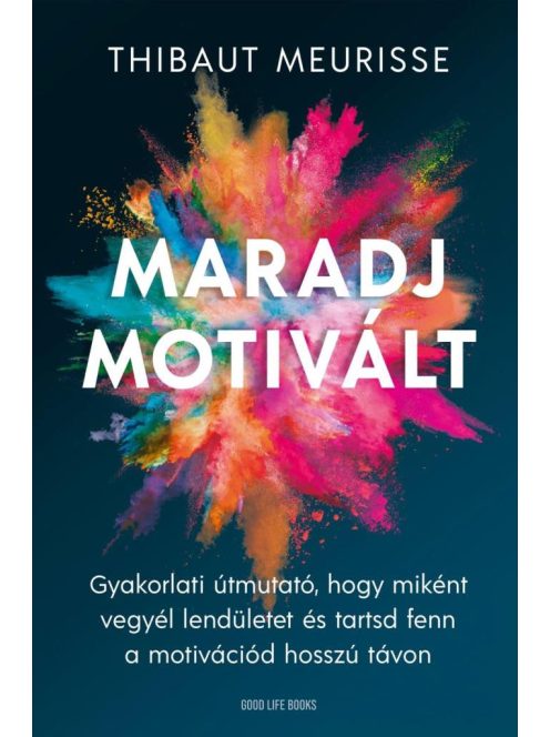 Maradj motivált! - Gyakorlati útmutató, hogy miként vegyél lendületet és tarsd fent a motivációd hosszú távon