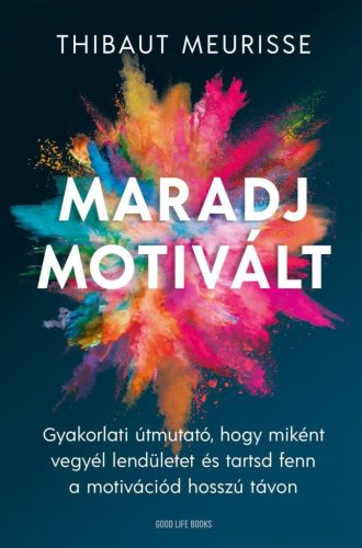 Maradj motivált! - Gyakorlati útmutató, hogy miként vegyél lendületet és tarsd fent a motivációd hosszú távon - Egészséges test és lélek egészségtudatos életmódhoz kapcsolódó könyvek
