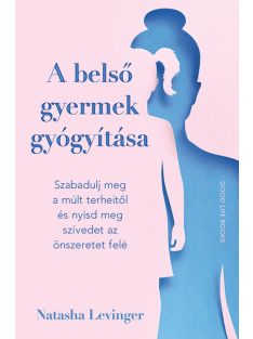   A belső gyermek gyógyítása - Szabadulj meg a múlt terheitől és nyisd meg szívedet az önszeretet felé